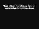 Read The Art of Simple Food II: Recipes Flavor and Inspiration from the New Kitchen Garden