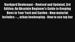 Read Backyard Beekeeper - Revised and Updated 3rd Edition: An Absolute Beginner's Guide to