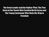 Read The Great Leader and the Fighter Pilot: The True Story of the Tyrant Who Created North