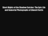 Read Short Nights of the Shadow Catcher: The Epic Life and Immortal Photographs of Edward Curtis