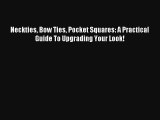 Read Neckties Bow Ties Pocket Squares: A Practical Guide To Upgrading Your Look! Book Download