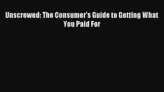 Read Unscrewed: The Consumer's Guide to Getting What You Paid For Book Download Free