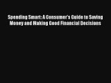 Read Spending Smart: A Consumer's Guide to Saving Money and Making Good Financial Decisions
