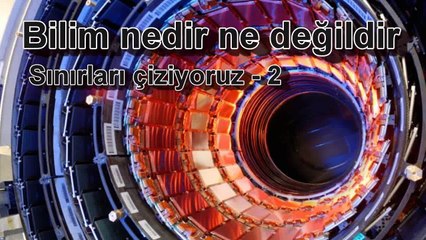 Bilim nedir ne değildir: Sınırları çiziyoruz. Bölüm: 2