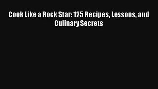 Read Cook Like a Rock Star: 125 Recipes Lessons and Culinary Secrets Book Download Free