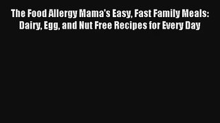 Read The Food Allergy Mama's Easy Fast Family Meals: Dairy Egg and Nut Free Recipes for Every