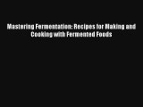 Read Mastering Fermentation: Recipes for Making and Cooking with Fermented Foods Book Download