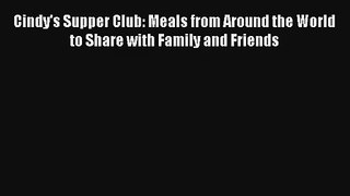 Read Cindy's Supper Club: Meals from Around the World to Share with Family and Friends Book