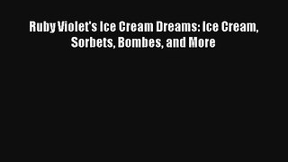 Read Ruby Violet's Ice Cream Dreams: Ice Cream Sorbets Bombes and More Book Download Free