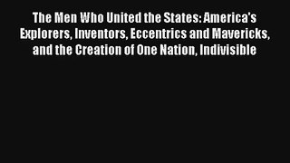 Read The Men Who United the States: America's Explorers Inventors Eccentrics and Mavericks