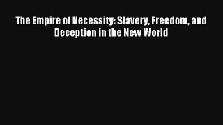 Read The Empire of Necessity: Slavery Freedom and Deception in the New World Book Download