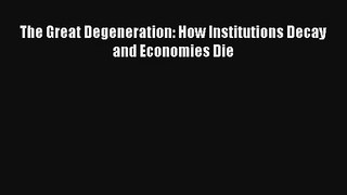 Read The Great Degeneration: How Institutions Decay and Economies Die Book Download Free