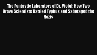 Read The Fantastic Laboratory of Dr. Weigl: How Two Brave Scientists Battled Typhus and Sabotaged