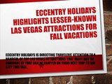 Eccentry Holidays Highlights Lesser Known Las Vegas Attractions for Fall Vacations