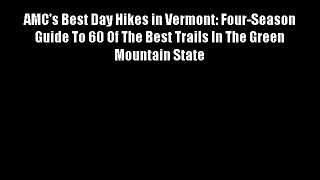 AMC's Best Day Hikes in Vermont: Four-Season Guide To 60 Of The Best Trails In The Green Mountain