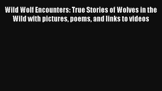 Read Wild Wolf Encounters: True Stories of Wolves in the Wild with pictures poems and links