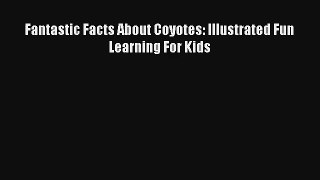 Read Fantastic Facts About Coyotes: Illustrated Fun Learning For Kids Book Download Free