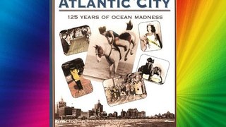 Atlantic City: One Hundred Twenty-Five Years of Ocean Madness Download Free Books