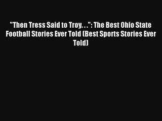 Read Then Tress Said to Troy. . .: The Best Ohio State Football Stories Ever Told (Best Sports