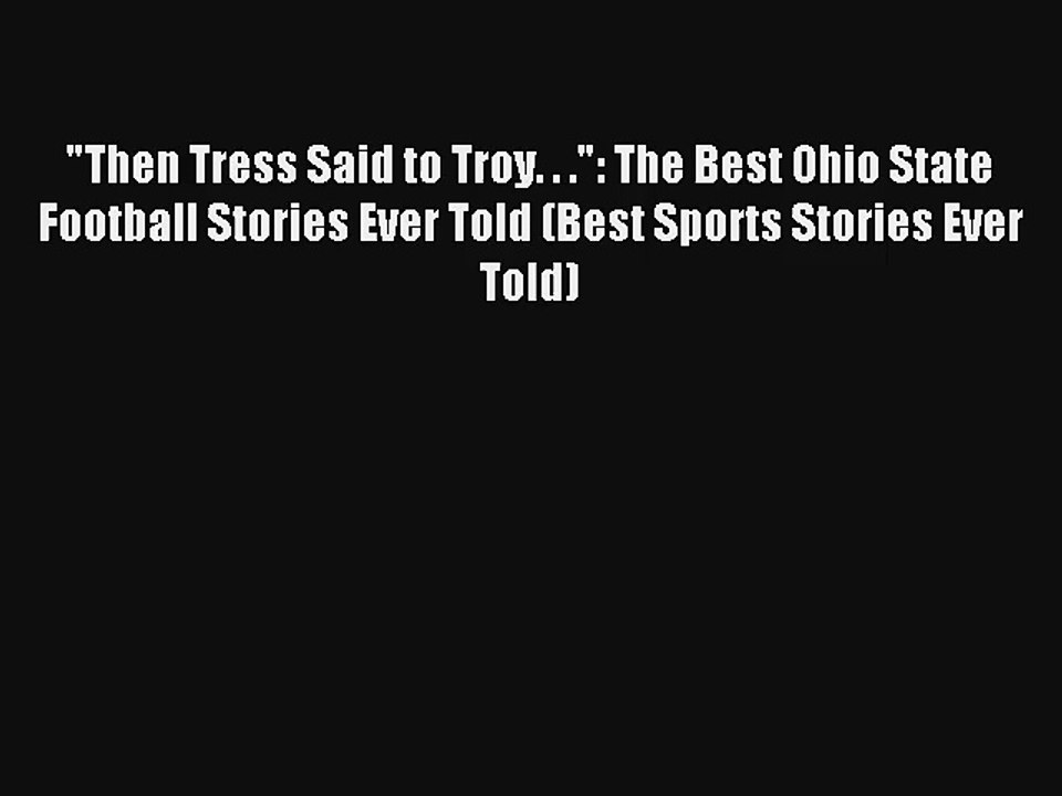 Read Then Tress Said to Troy. . .: The Best Ohio State Football Stories Ever Told (Best Sports