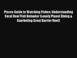 Read Pisces Guide to Watching Fishes: Understanding Coral Reef Fish Behavior (Lonely Planet