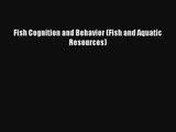 Read Fish Cognition and Behavior (Fish and Aquatic Resources) Book Download Free