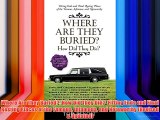 Where Are They Buried?: How Did They Die?  Fitting Ends and Final Resting Places of the Famous