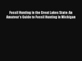 Read Fossil Hunting in the Great Lakes State: An Amateur's Guide to Fossil Hunting in Michigan
