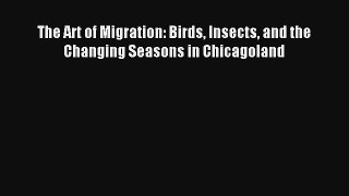 Read The Art of Migration: Birds Insects and the Changing Seasons in Chicagoland Book Download