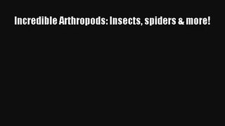 Read Incredible Arthropods: Insects spiders & more! Book Download Free