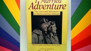 I Married Adventure: The Lives and Adventures of Martin and Osa Johnson Free Download Book