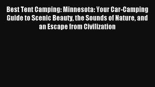 Read Best Tent Camping: Minnesota: Your Car-Camping Guide to Scenic Beauty the Sounds of Nature