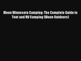 Read Moon Minnesota Camping: The Complete Guide to Tent and RV Camping (Moon Outdoors) Book