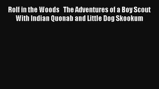 Read Rolf in the Woods   The Adventures of a Boy Scout With Indian Quonab and Little Dog Skookum