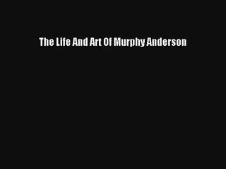 Read The Life And Art Of Murphy Anderson Book Free