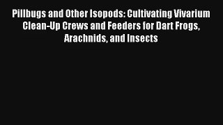 Read Pillbugs and Other Isopods: Cultivating Vivarium Clean-Up Crews and Feeders for Dart Frogs