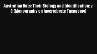 Read Australian Ants: Their Biology and Identification: v. 3 (Monographs on Invertebrate Taxonomy)