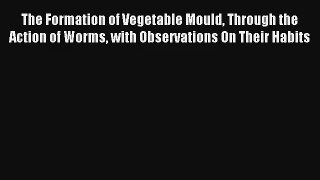 Read The Formation of Vegetable Mould Through the Action of Worms with Observations On Their