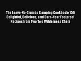 Read The Leave-No-Crumbs Camping Cookbook: 150 Delightful Delicious and Darn-Near Foolproof