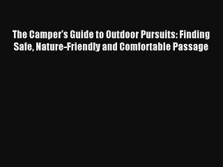 Read The Camper's Guide to Outdoor Pursuits: Finding Safe Nature-Friendly and Comfortable Passage