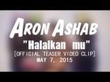 Aron Ashab - Halalkanmu [Official Teaser Video Clip]