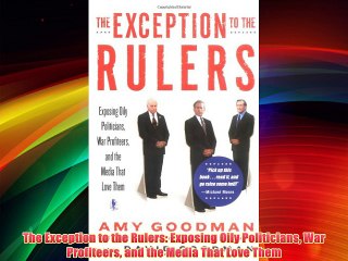 Download Video: The Exception to the Rulers: Exposing Oily Politicians War Profiteers and the Media That Love