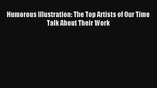 Read Humorous Illustration: The Top Artists of Our Time Talk About Their Work Book Free