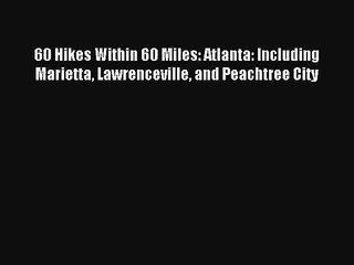 Read 60 Hikes Within 60 Miles: Atlanta: Including Marietta Lawrenceville and Peachtree City