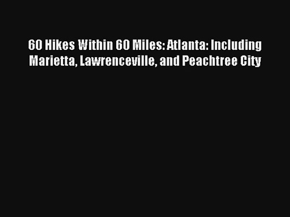 Read 60 Hikes Within 60 Miles: Atlanta: Including Marietta Lawrenceville and Peachtree City