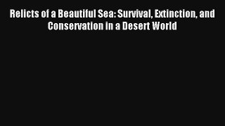 Read Relicts of a Beautiful Sea: Survival Extinction and Conservation in a Desert World Book
