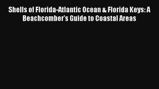 Read Shells of Florida-Atlantic Ocean & Florida Keys: A Beachcomber's Guide to Coastal Areas