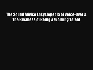 Read The Sound Advice Encyclopedia of Voice-Over & The Business of Being a Working Talent Book