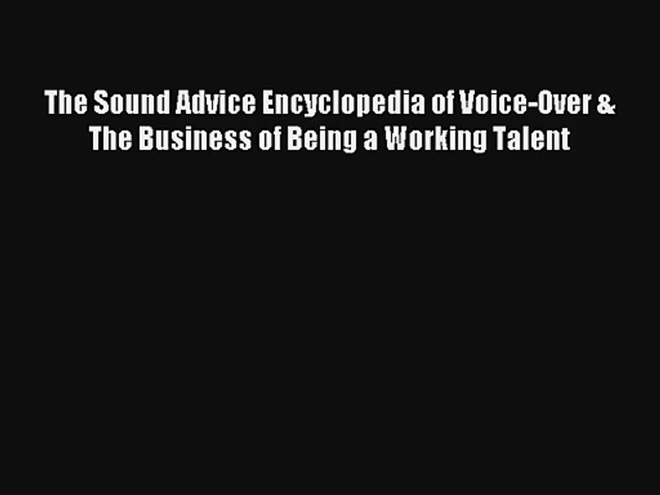 Read The Sound Advice Encyclopedia of Voice-Over & The Business of Being a Working Talent Book