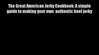 The Great American Jerky Cookbook: A simple guide to making your own  authentic beef jerky